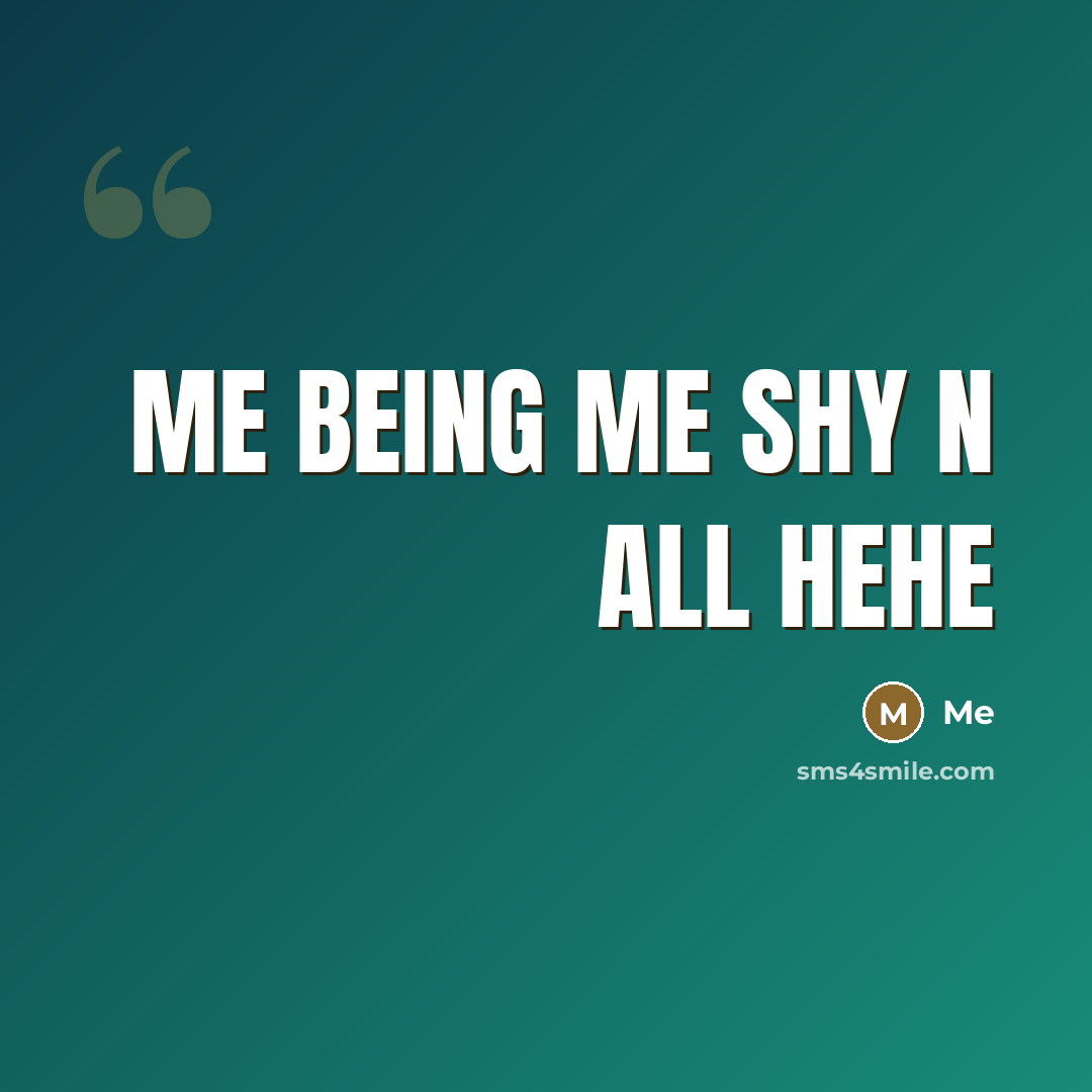 “Me being me shy n all hehe…” quote by Me