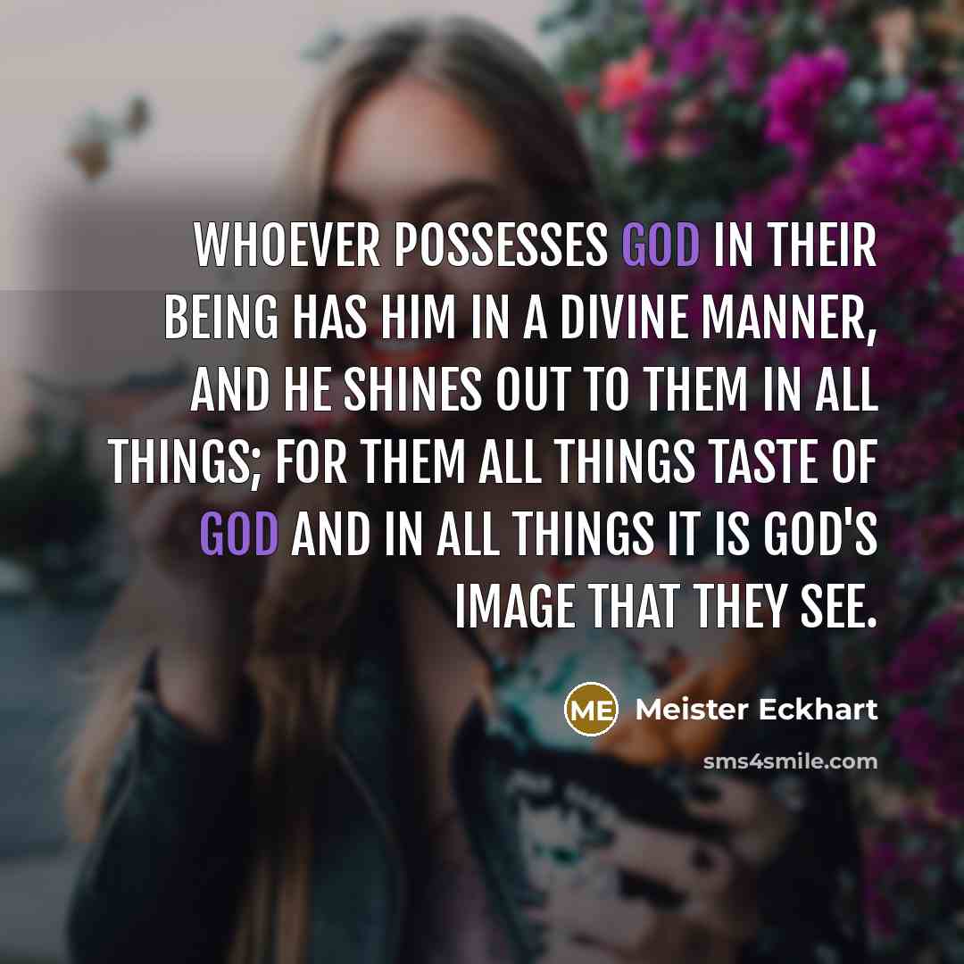 “Whoever possesses God in their being has Him in a…” quote by Meister Eckhart