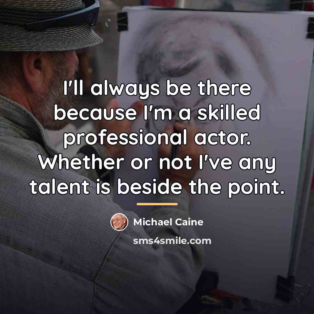 “I'll always be there because I'm a skilled professional actor.…” quote by Michael Caine