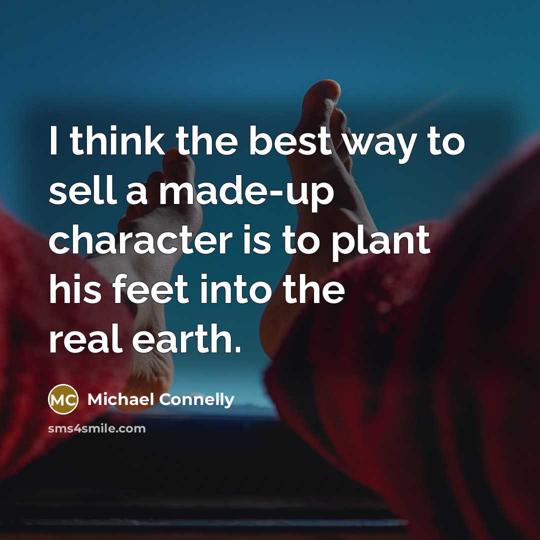 “I think the best way to sell a made-up character…” quote by Michael Connelly