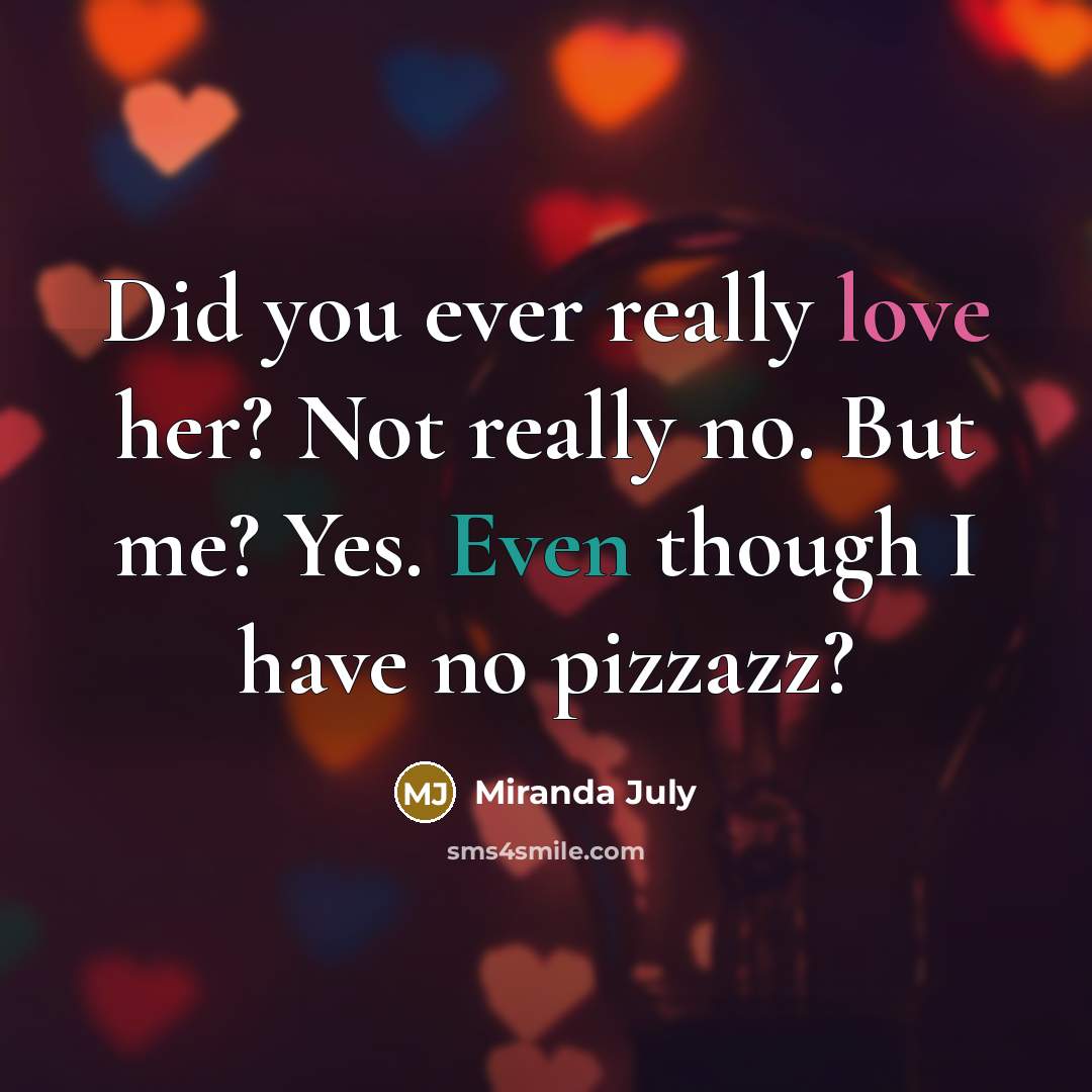 “Did you ever really love her? Not really no. But…” quote by Miranda July