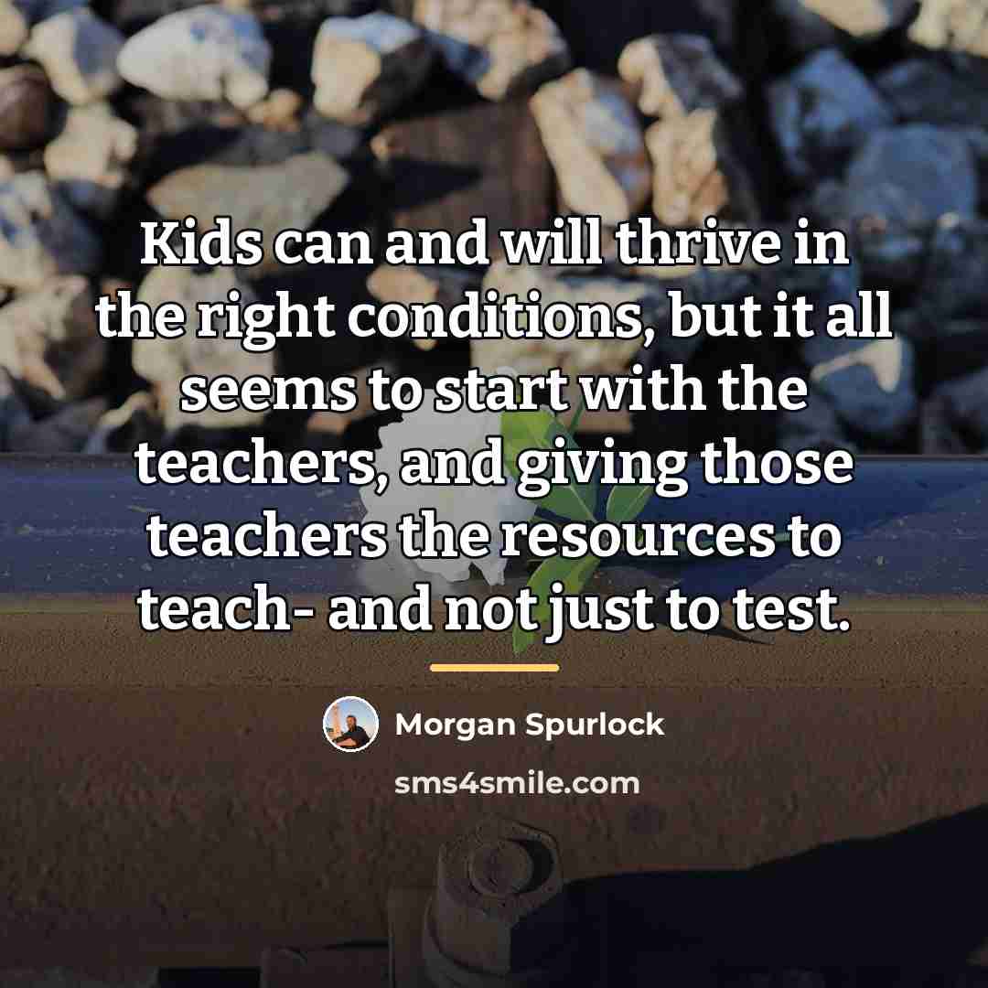 “Kids can and will thrive in the right conditions, but…” quote by Morgan Spurlock