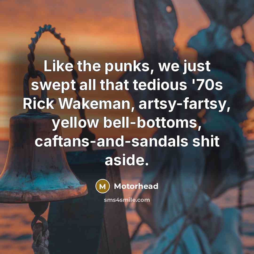 “Like the punks, we just swept all that tedious '70s…” quote by Motorhead