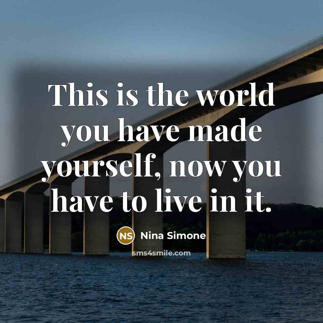 “This is the world you have made yourself, now you…” quote by Nina Simone