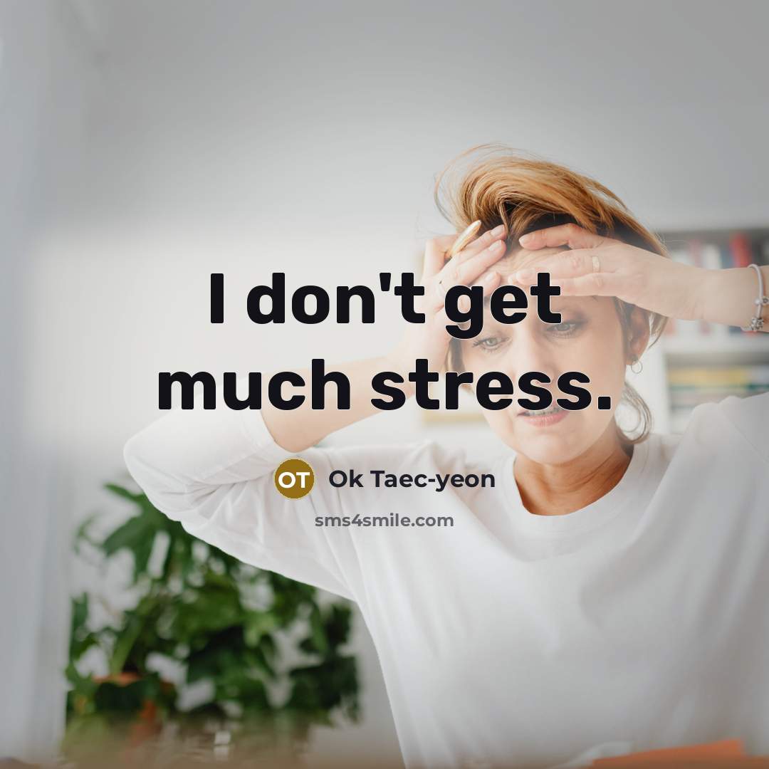 “I don't get much stress.…” quote by Ok Taec-yeon
