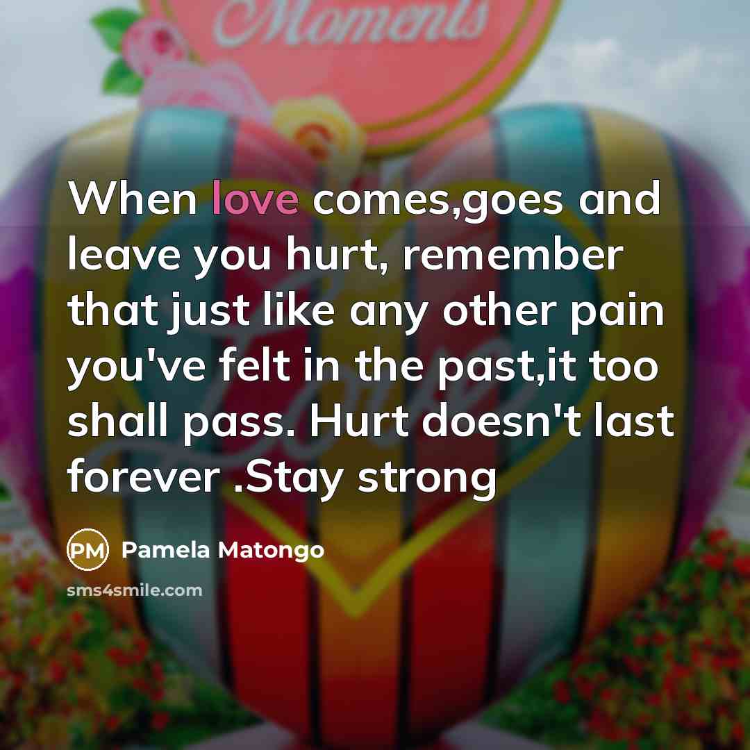 “When love comes,goes and leave you hurt, remember that just…” quote by Pamela Matongo