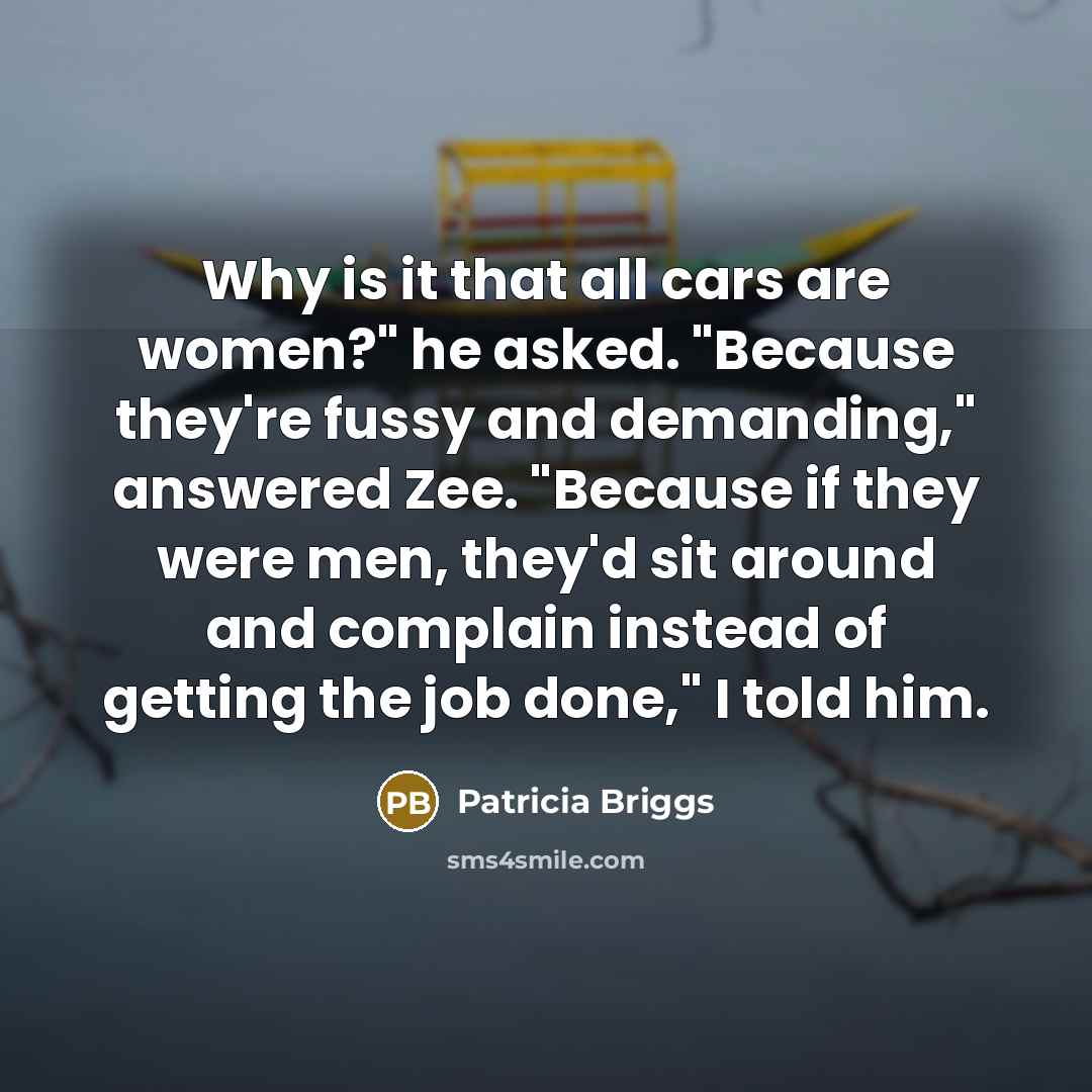 “Why is it that all cars are women?" he asked.…” quote by Patricia Briggs
