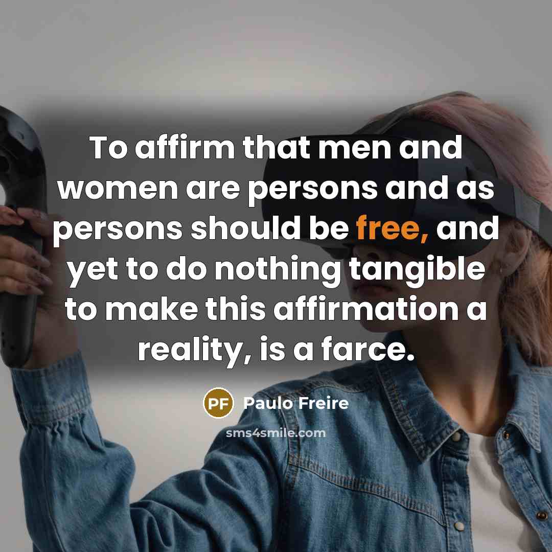 “To affirm that men and women are persons and as…” quote by Paulo Freire