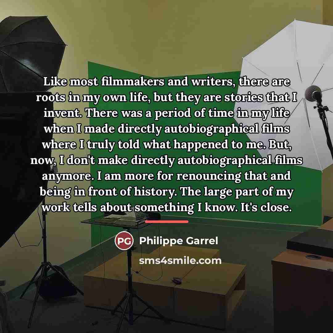 “Like most filmmakers and writers, there are roots in my…” quote by Philippe Garrel