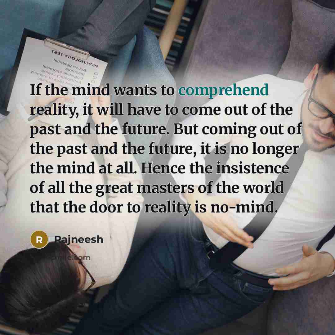 “If the mind wants to comprehend reality, it will have…” quote by Rajneesh