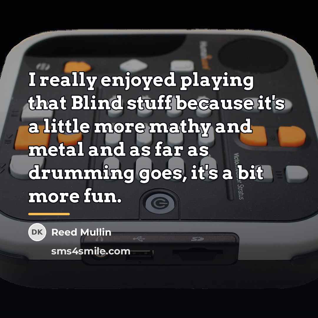 “I really enjoyed playing that Blind stuff because it's a…” quote by Reed Mullin