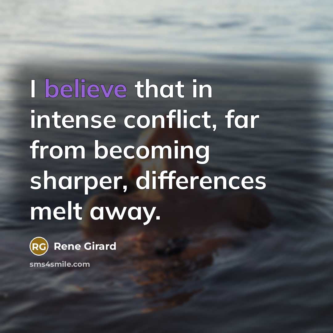 “I believe that in intense conflict, far from becoming sharper,…” quote by Rene Girard