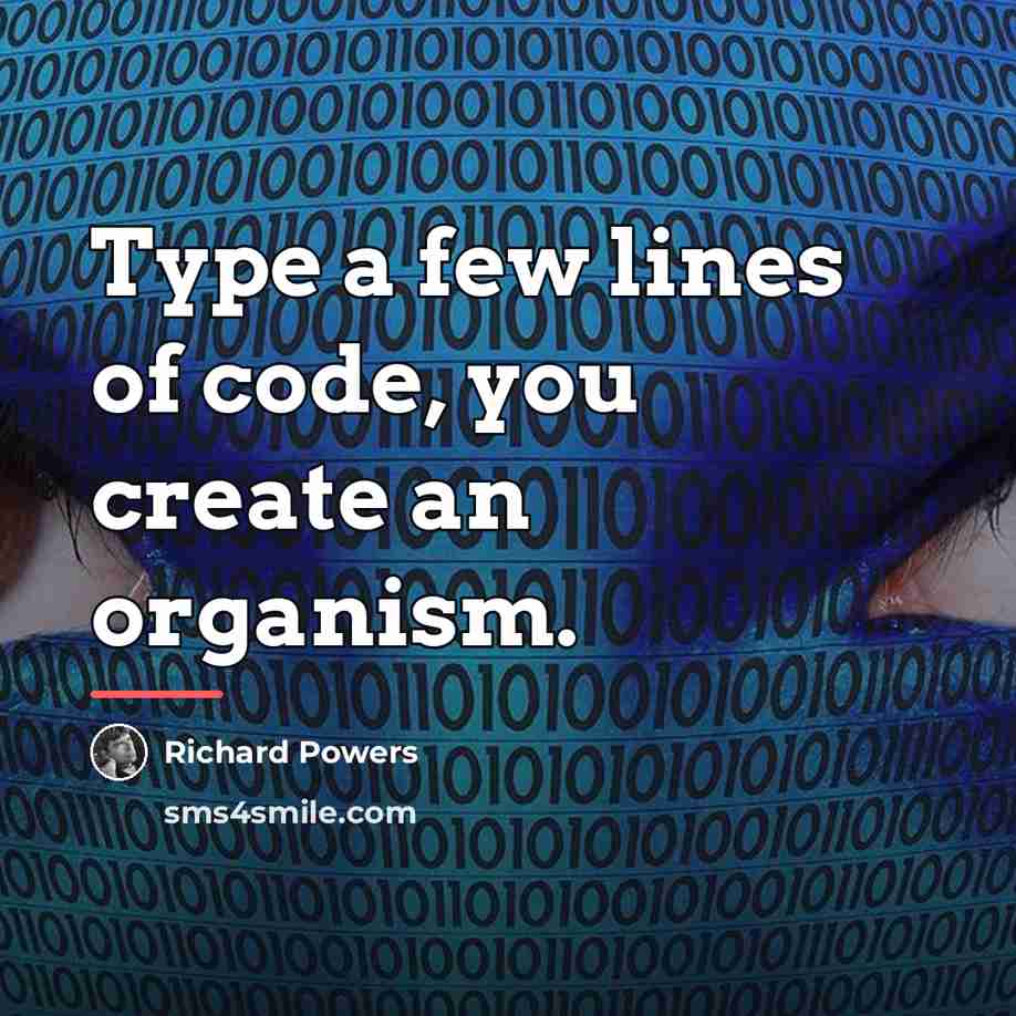 “Type a few lines of code, you create an organism.…” quote by Richard Powers