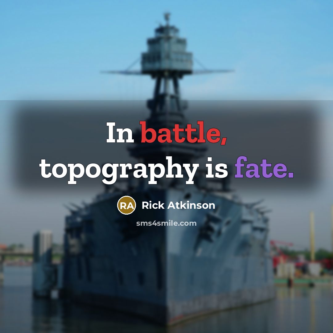 “In battle, topography is fate.…” quote by Rick Atkinson