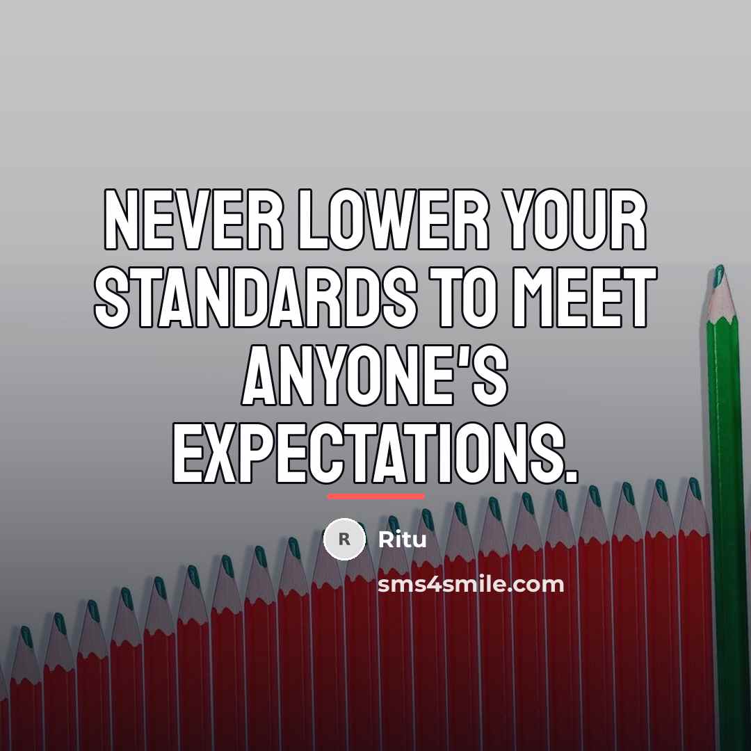 “Never lower your standards to meet anyone's expectations.…” quote by Ritu