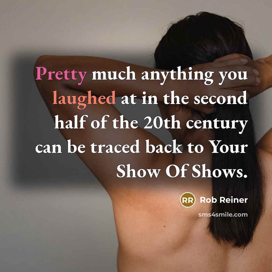 “Pretty much anything you laughed at in the second half…” quote by Rob Reiner