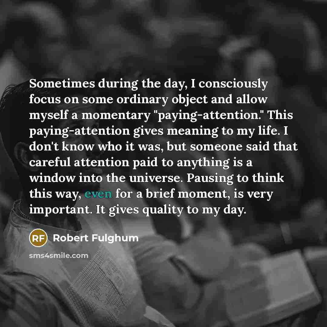 “Sometimes during the day, I consciously focus on some ordinary…” quote by Robert Fulghum