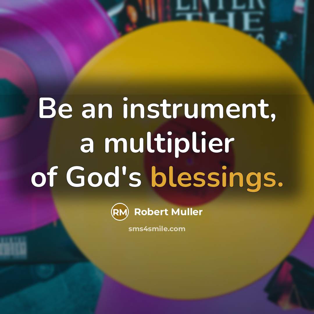 “Be an instrument, a multiplier of God's blessings.…” quote by Robert Muller