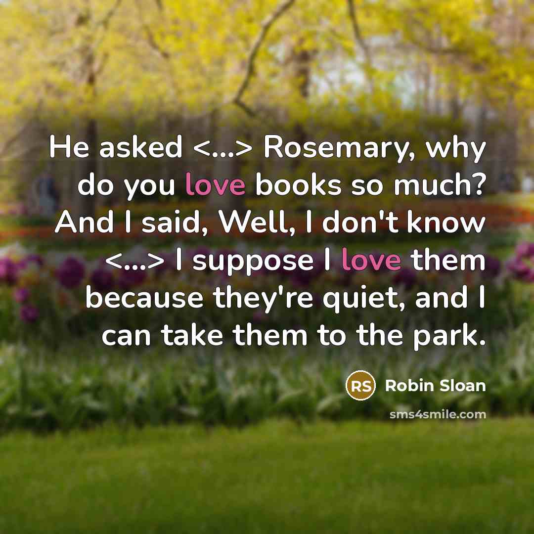 “He asked Rosemary, why do you love books so much?…” quote by Robin Sloan