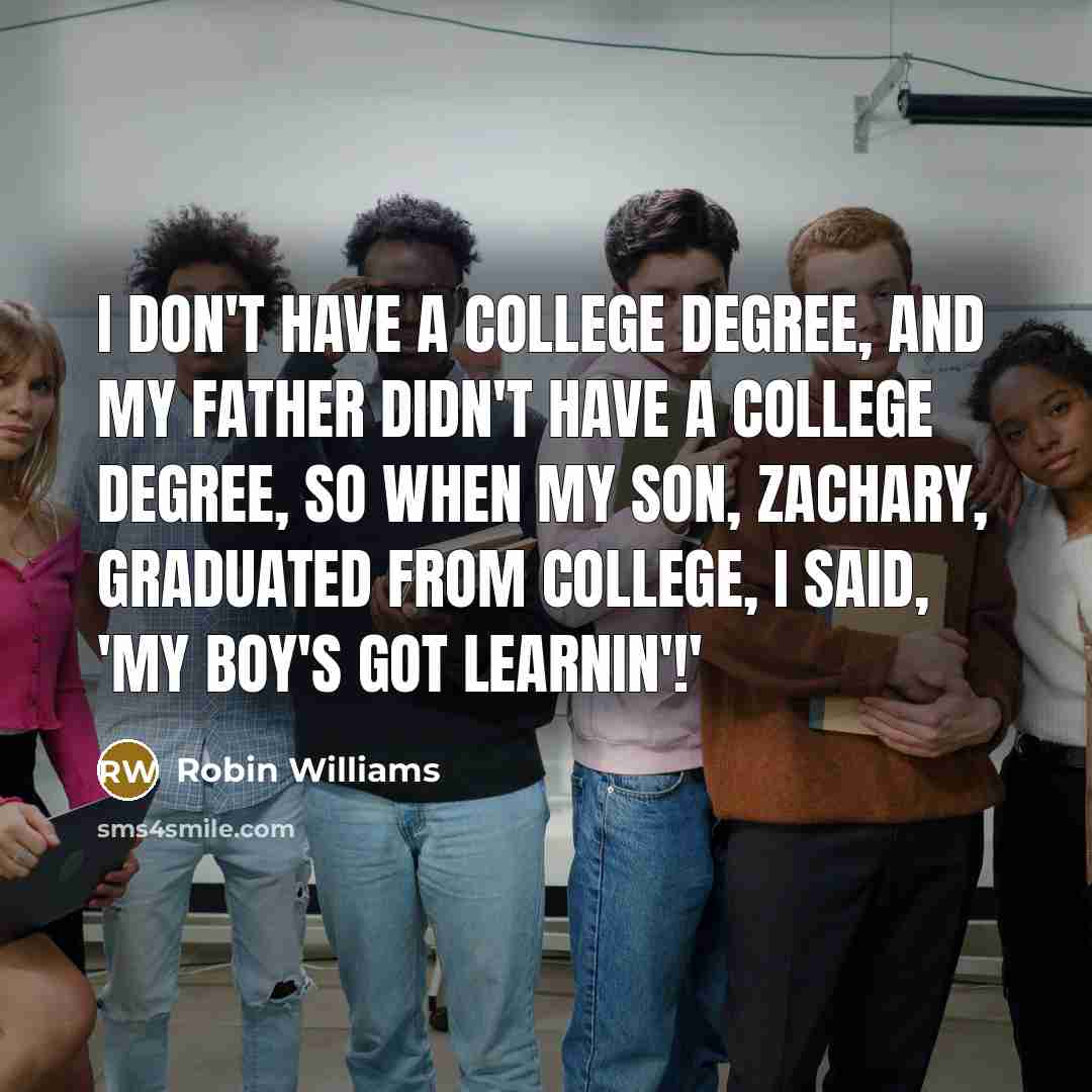 “I don't have a college degree, and my father didn't…” quote by Robin Williams