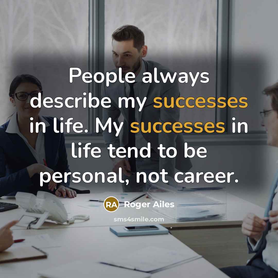 “People always describe my successes in life. My successes in…” quote by Roger Ailes