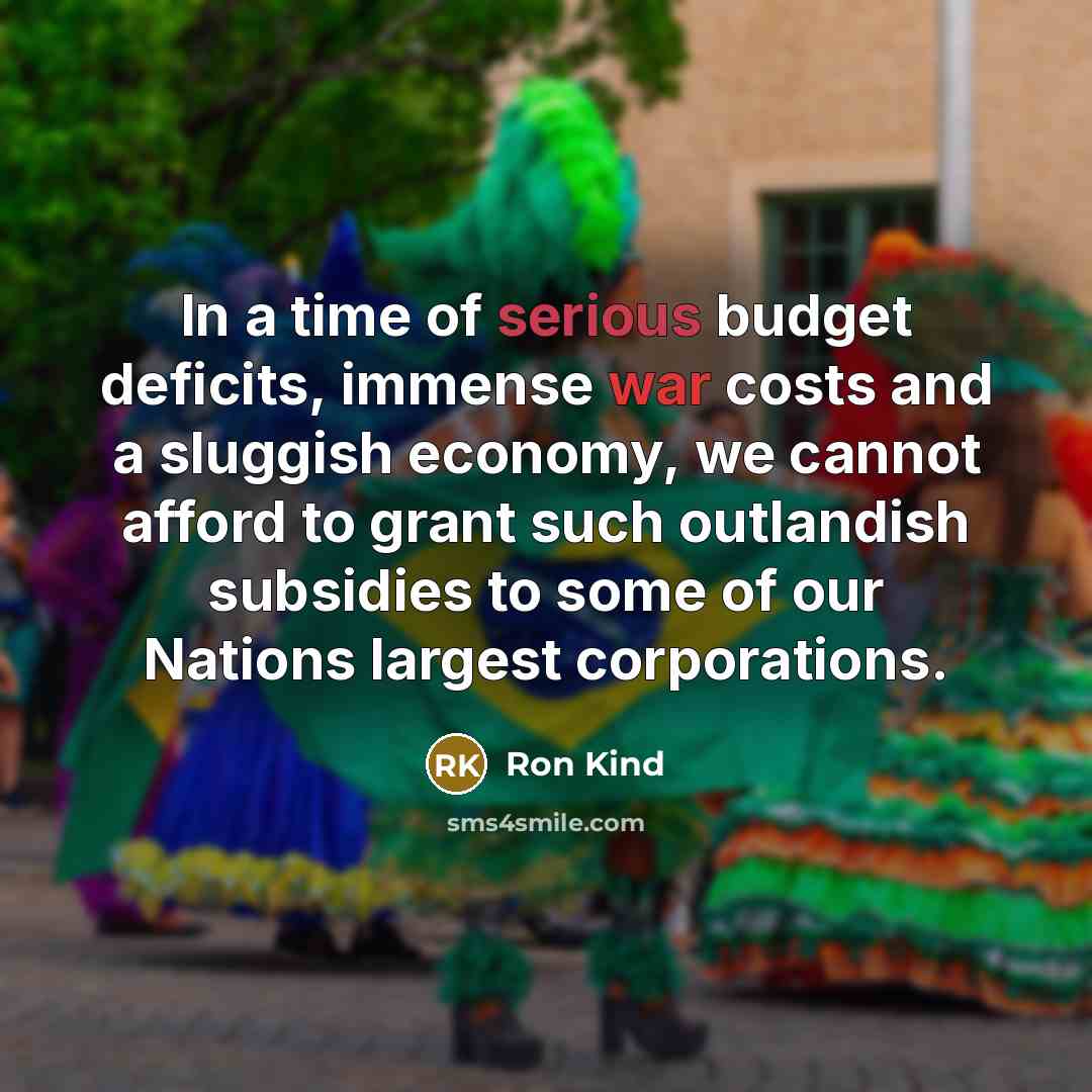 “In a time of serious budget deficits, immense war costs…” quote by Ron Kind