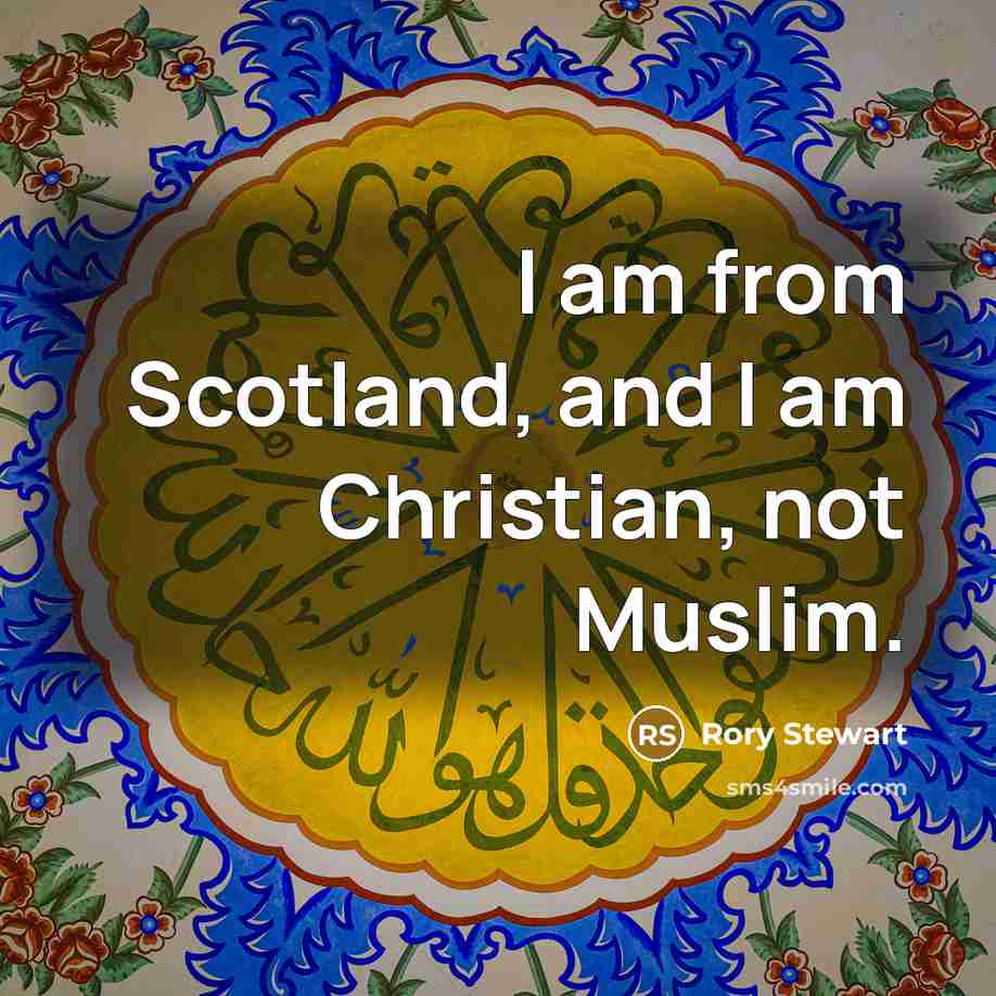 “I am from Scotland, and I am Christian, not Muslim.…” quote by Rory Stewart