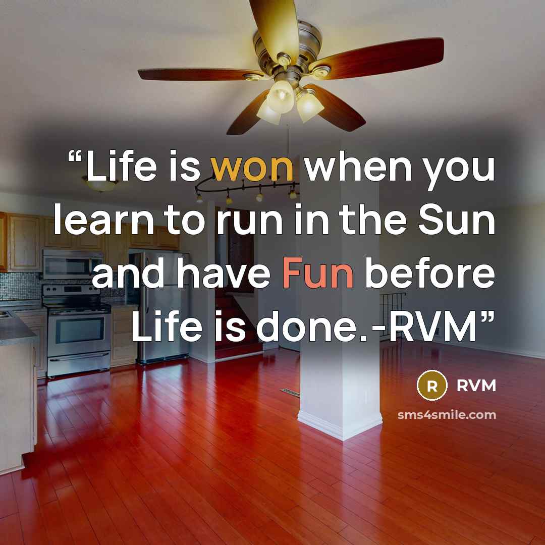 “Life is won when you learn to run in the Sun and have Fun before Life is done.-RVM” quote by RVM