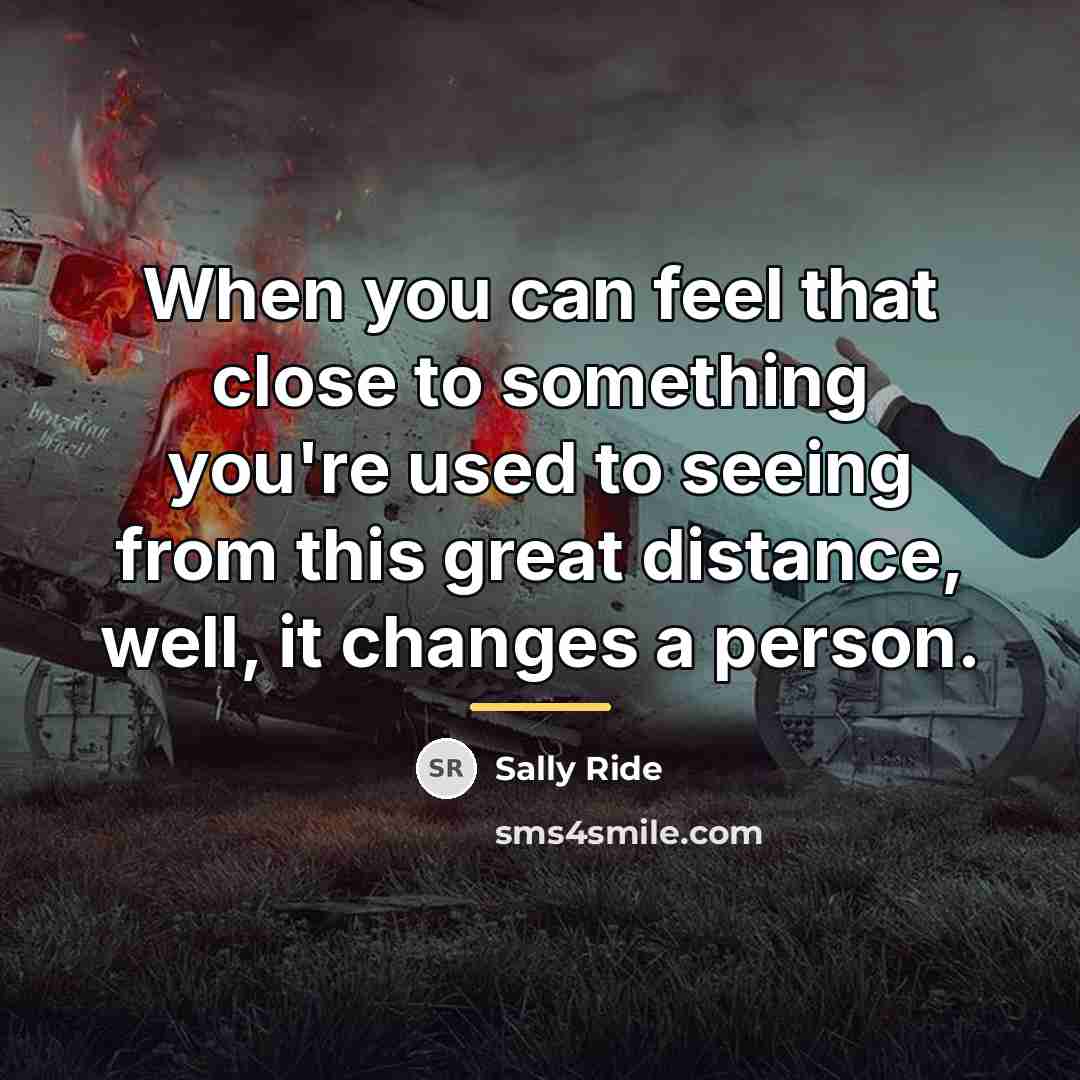 “When you can feel that close to something you're used…” quote by Sally Ride