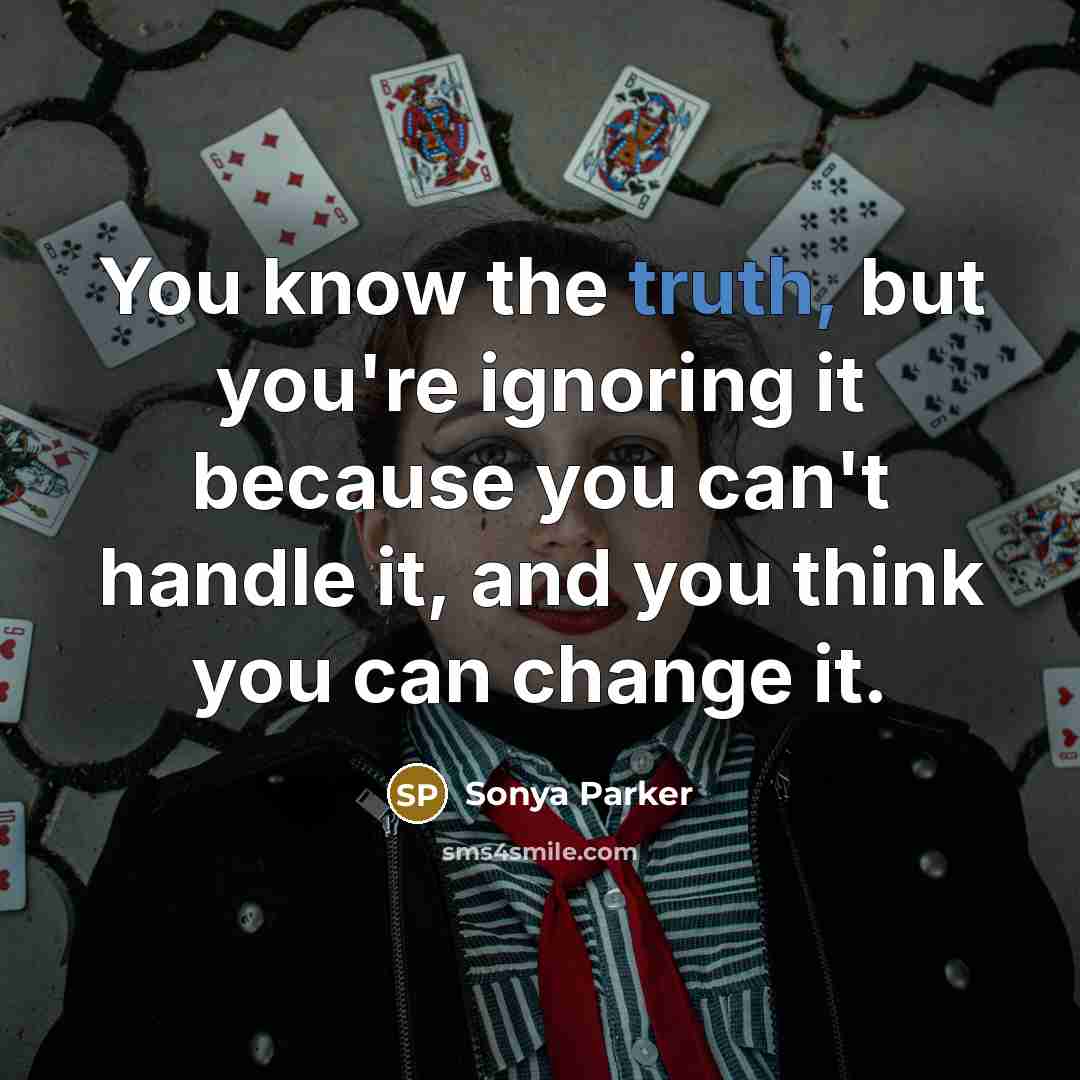 “You know the truth, but you're ignoring it because you…” quote by SONYA PARKER