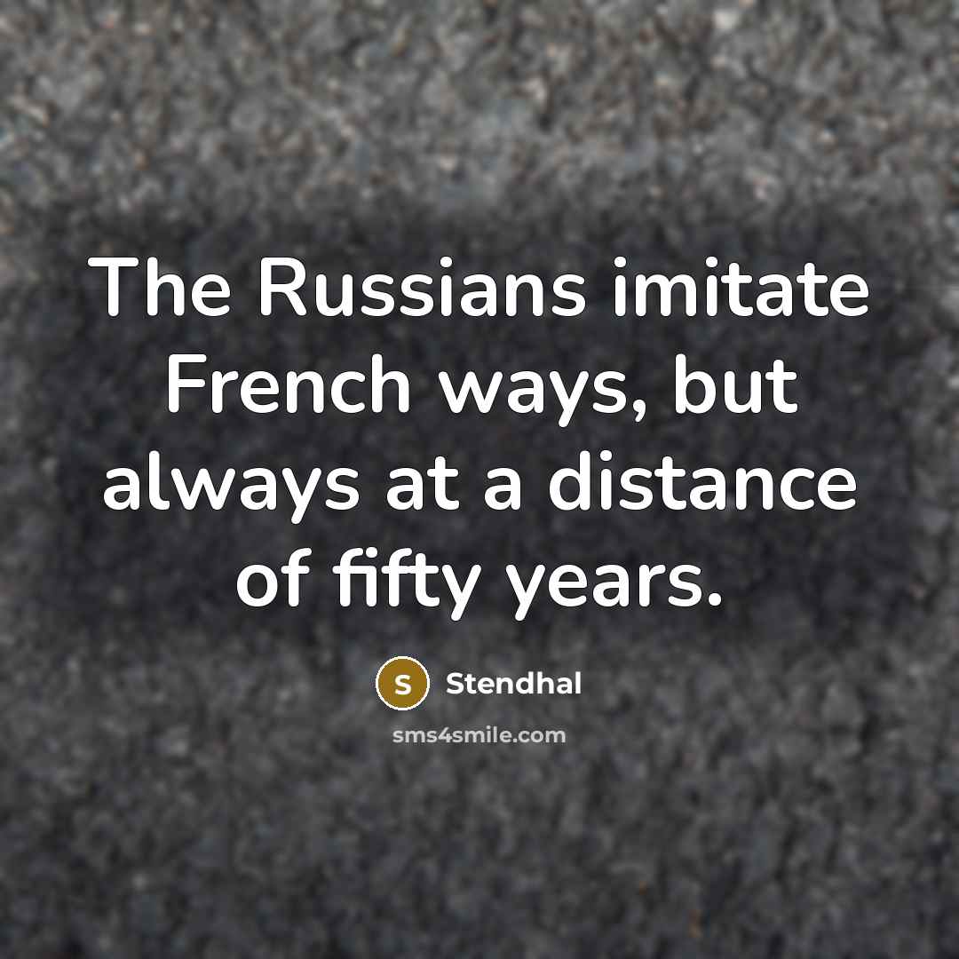 “The Russians imitate French ways, but always at a distance…” quote by Stendhal