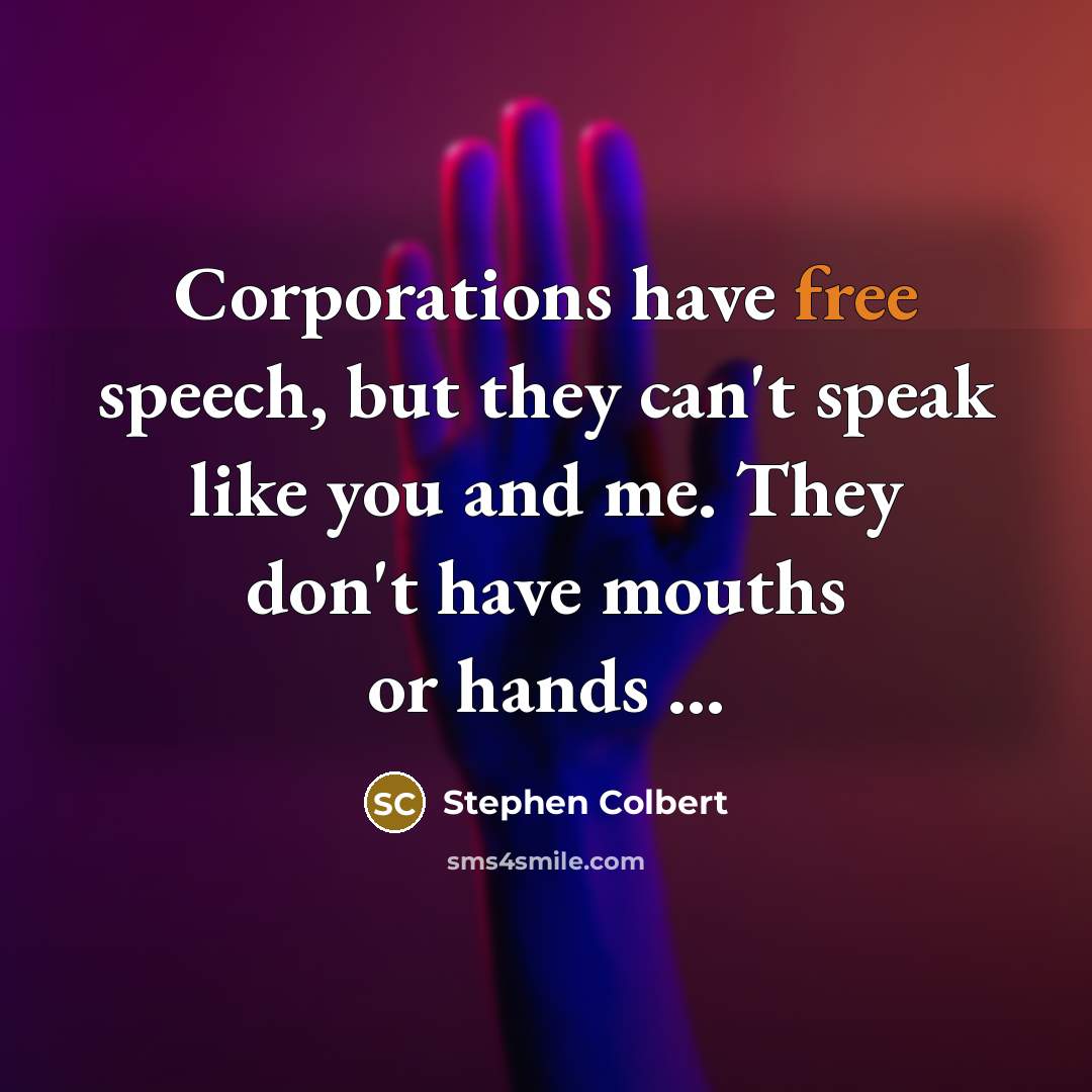 “Corporations have free speech, but they can't speak like you…” quote by Stephen Colbert