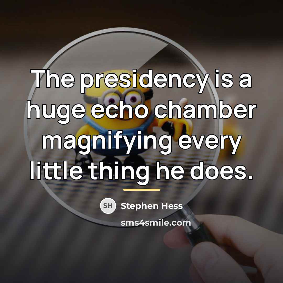 “The presidency is a huge echo chamber magnifying every little…” quote by Stephen Hess
