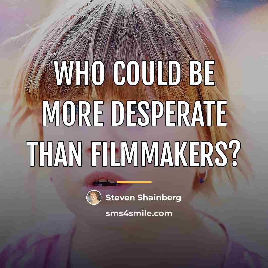 “Who could be more desperate than filmmakers?…” quote by Steven Shainberg