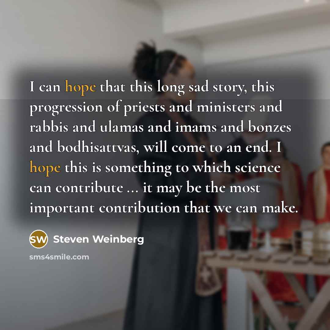 “I can hope that this long sad story, this progression…” quote by Steven Weinberg