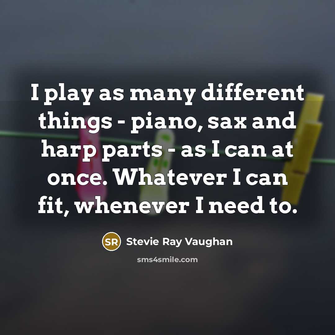 “I play as many different things - piano, sax and…” quote by Stevie Ray Vaughan