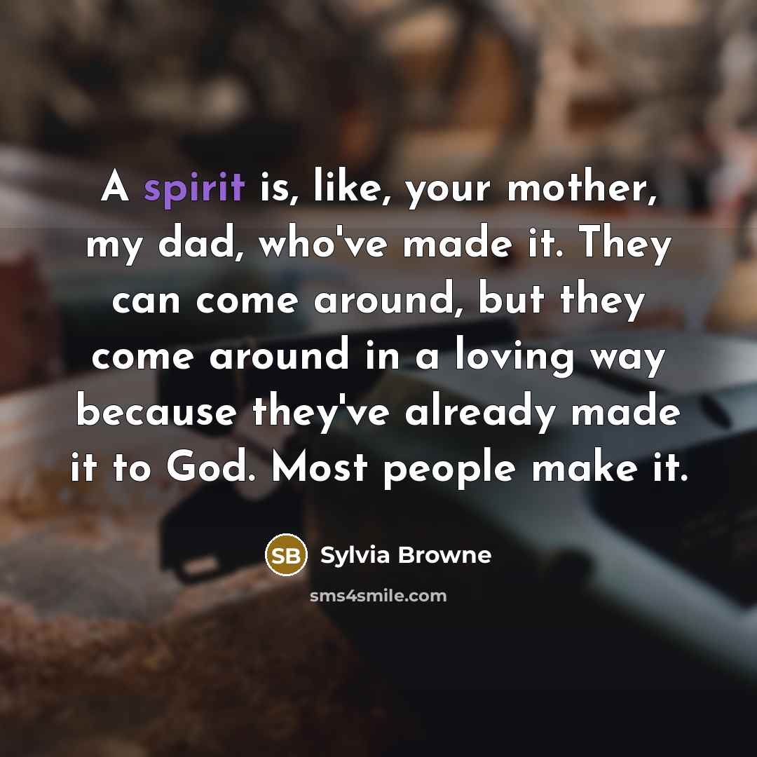 “A spirit is, like, your mother, my dad, who've made…” quote by Sylvia Browne