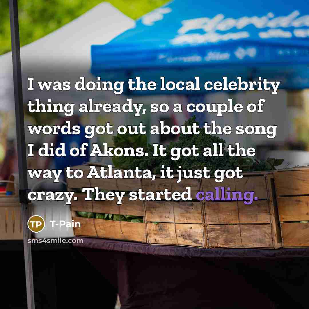 “I was doing the local celebrity thing already, so a…” quote by T-Pain