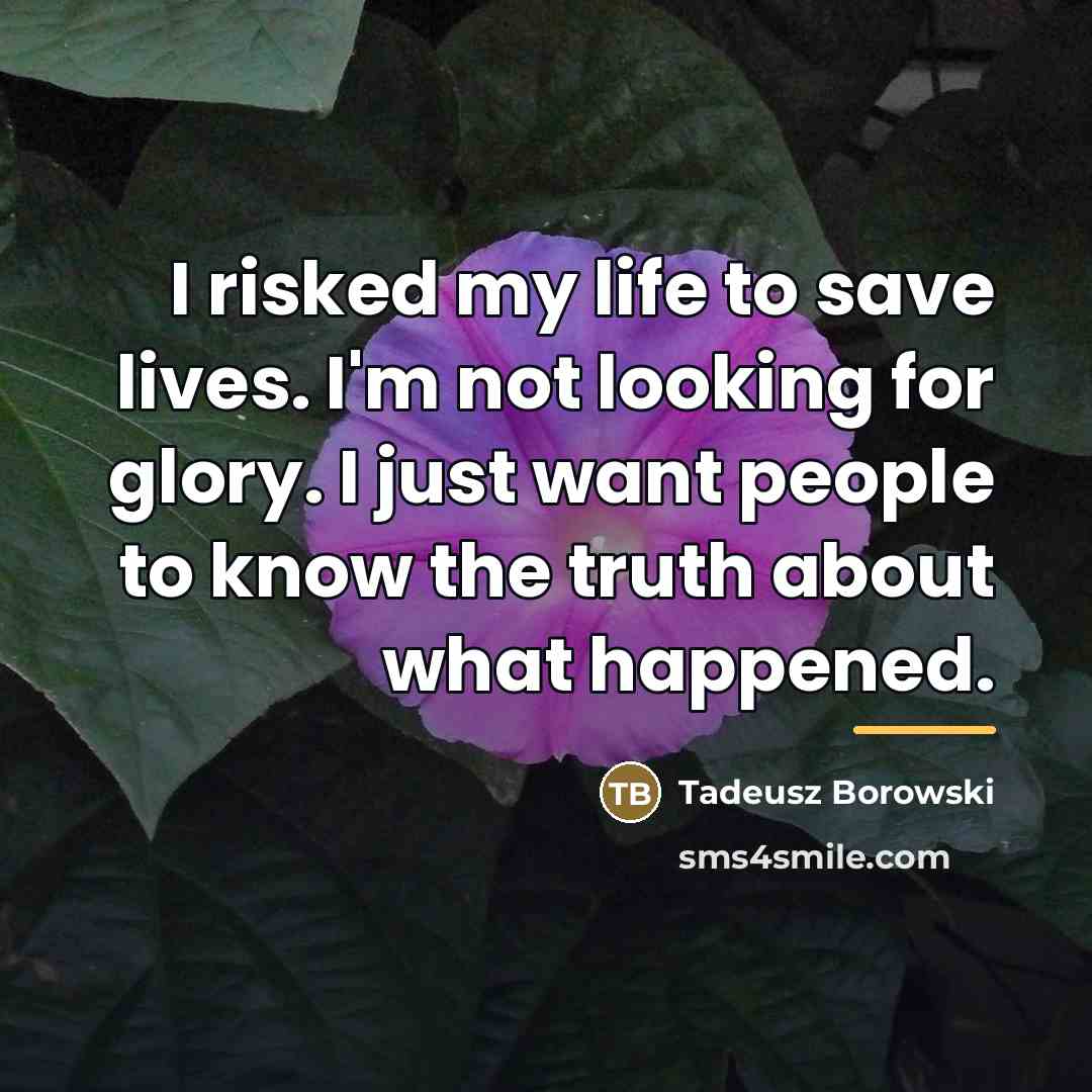 “I risked my life to save lives. I'm not looking…” quote by Tadeusz Borowski