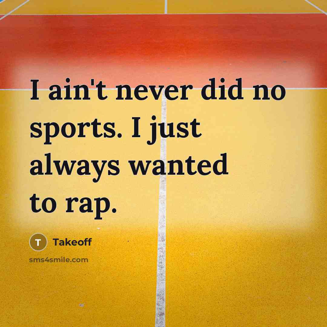 “I ain't never did no sports. I just always wanted…” quote by Takeoff