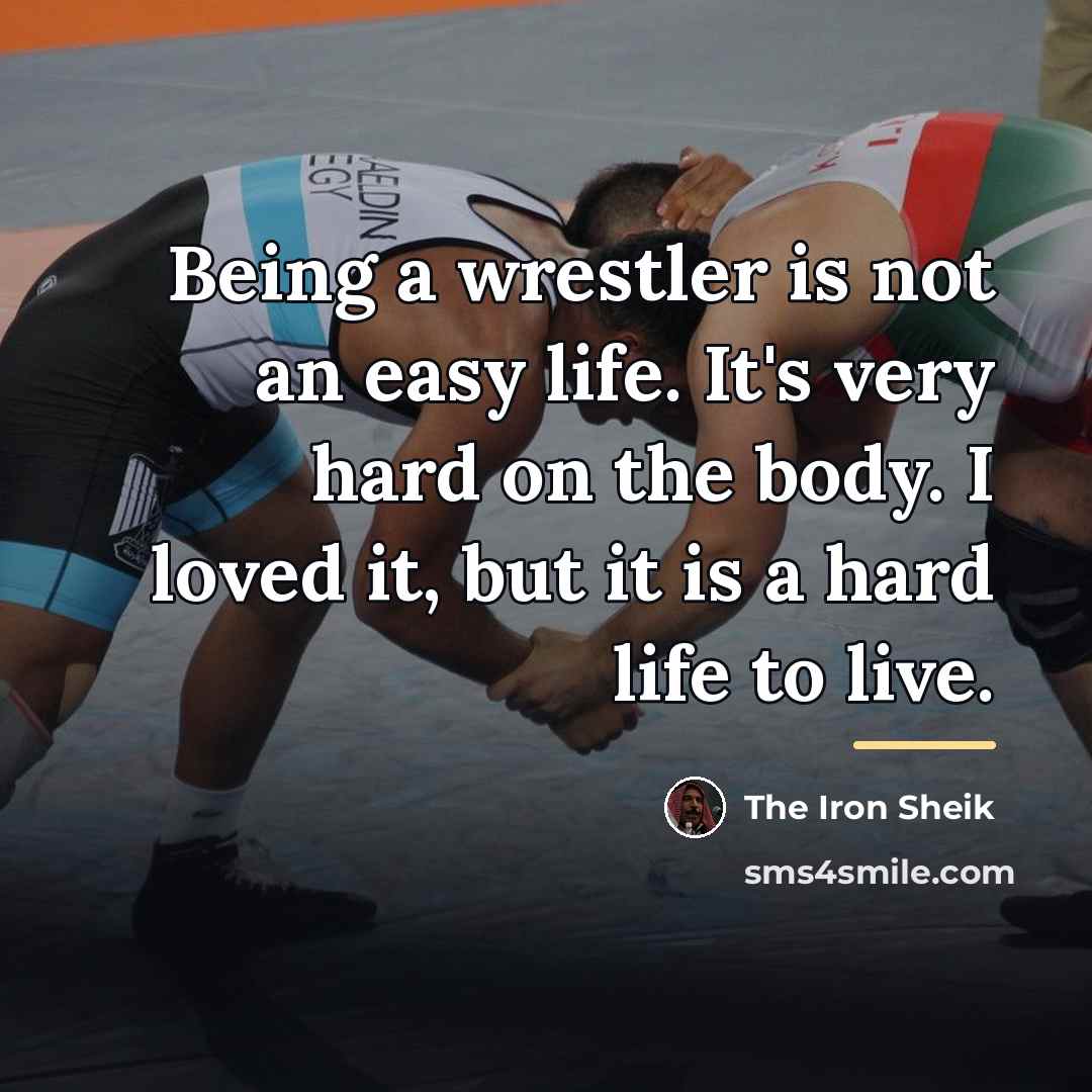 “Being a wrestler is not an easy life. It's very…” quote by The Iron Sheik