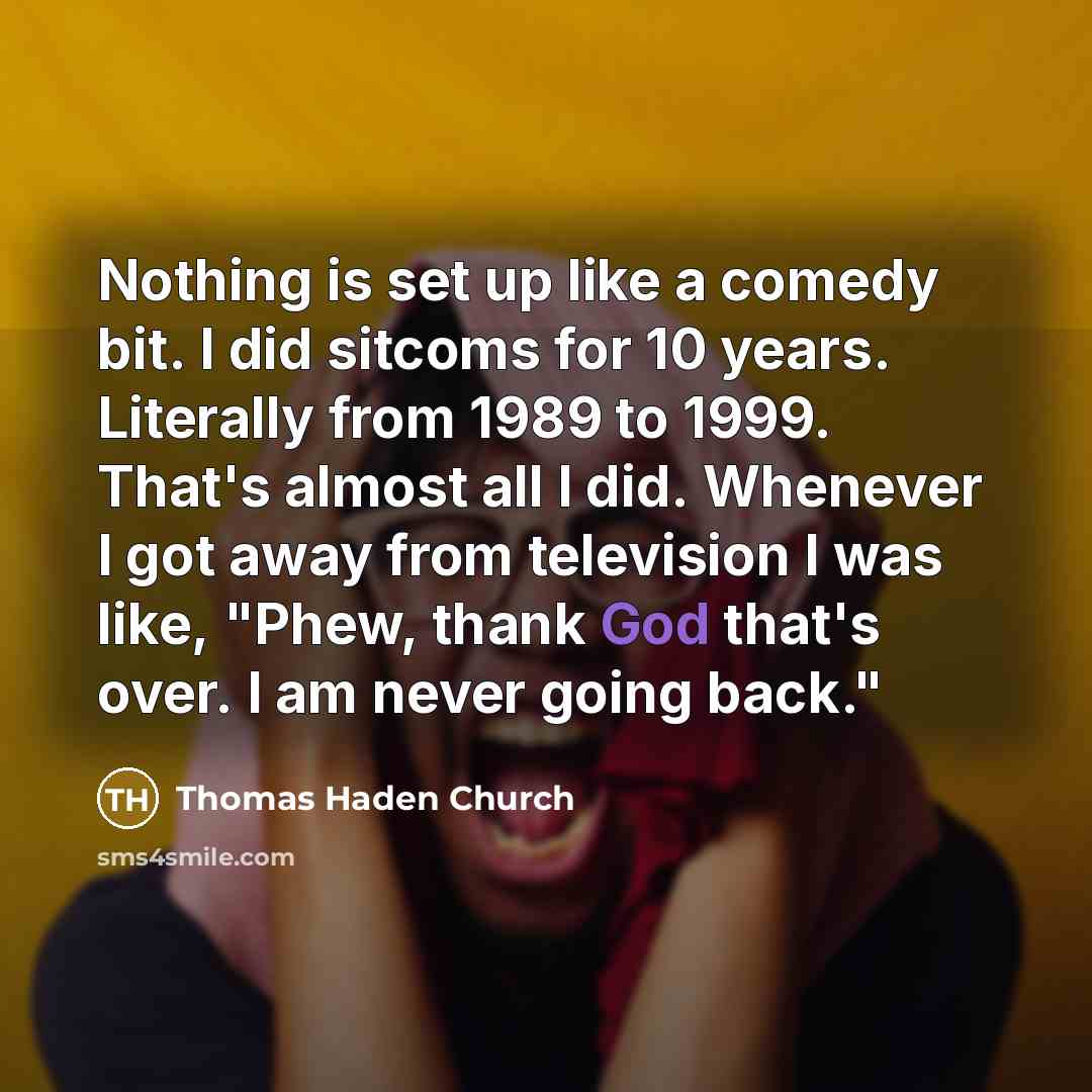 “Nothing is set up like a comedy bit. I did…” quote by Thomas Haden Church