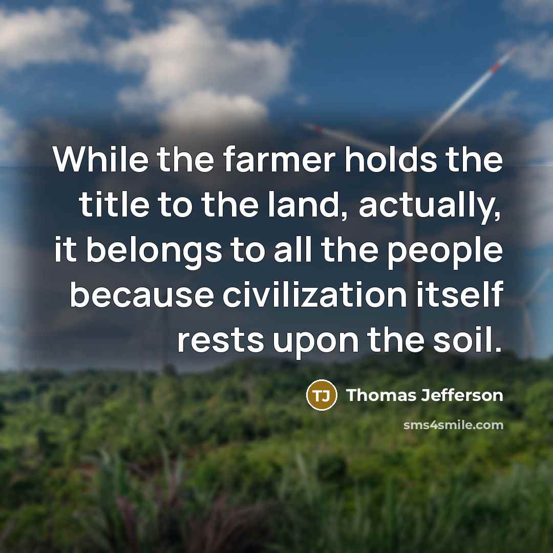 “While the farmer holds the title to the land, actually,…” quote by Thomas Jefferson