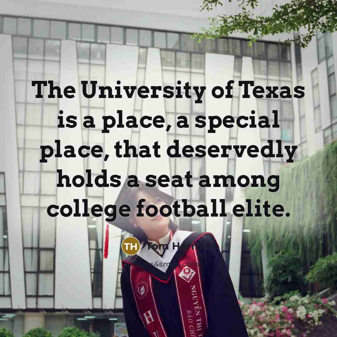 “The University of Texas is a place, a special place,…” quote by Tom Herman