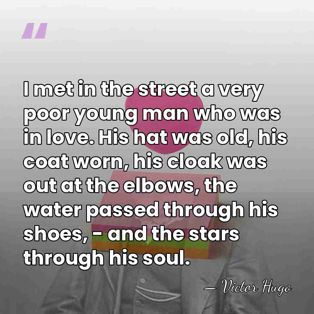 I met in the street a very poor young man who was&hellip; - Victor Hugo