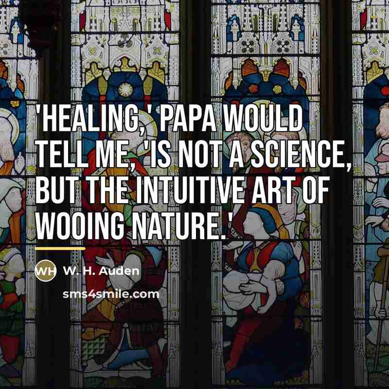 “'Healing,' Papa would tell me, 'is not a science, but…” quote by W. H. Auden