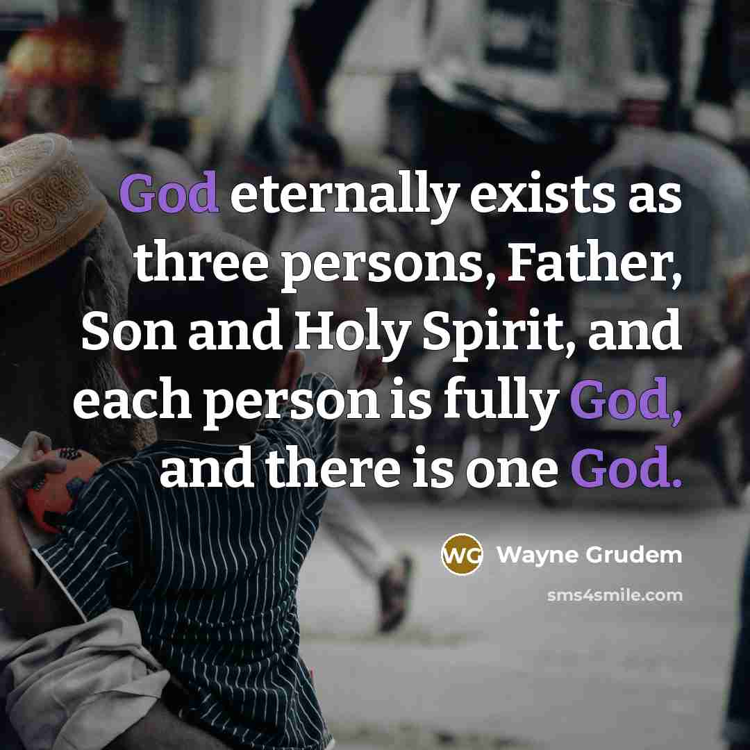 “God eternally exists as three persons, Father, Son and Holy…” quote by Wayne Grudem