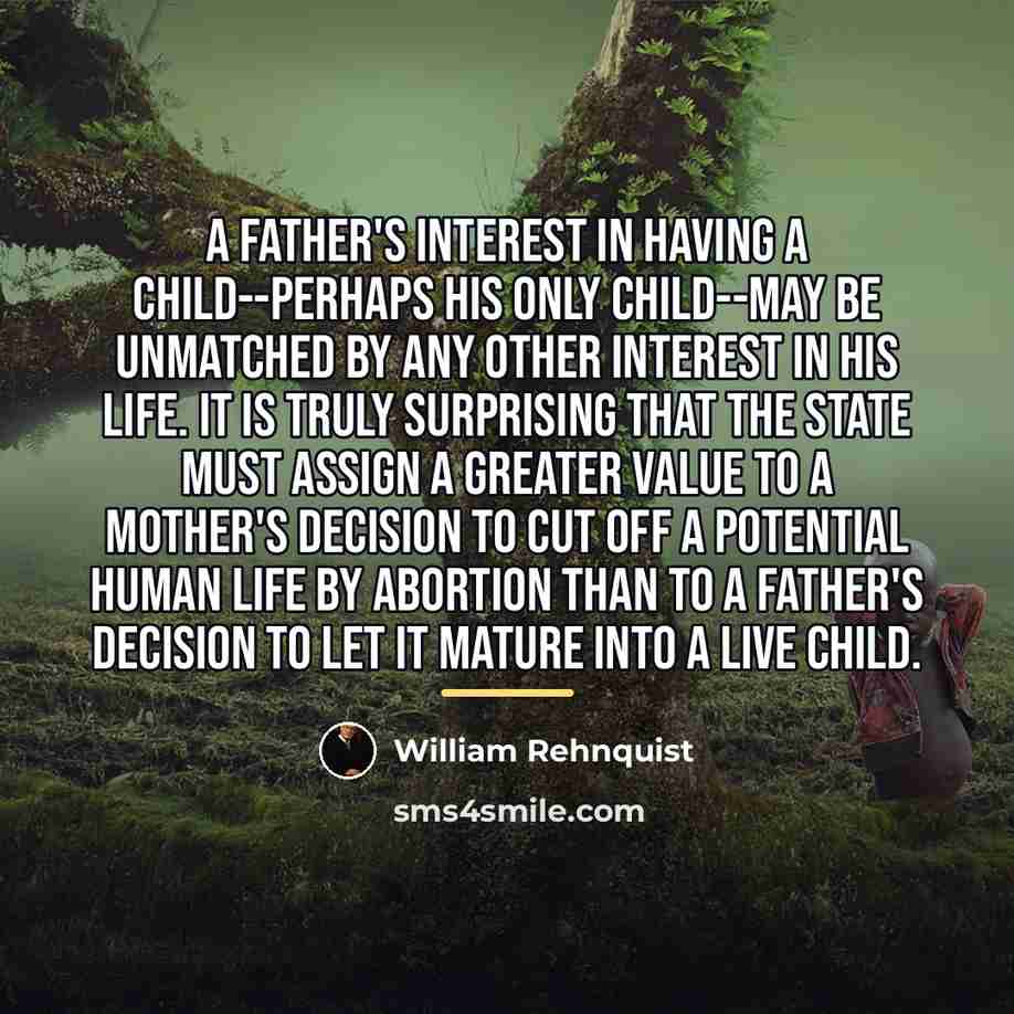 “A father's interest in having a child--perhaps his only child--may…” quote by William Rehnquist