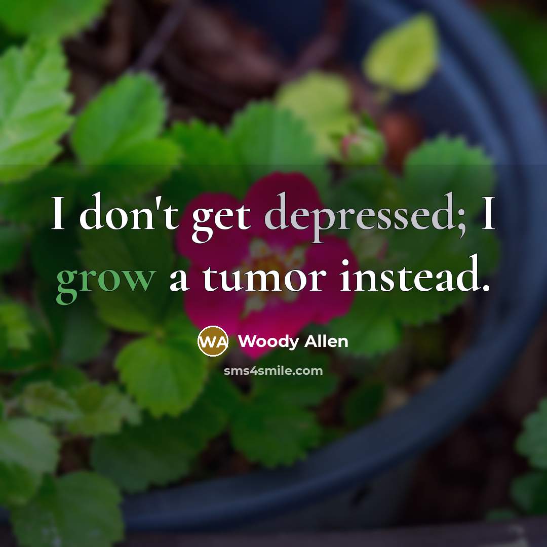 “I don't get depressed; I grow a tumor instead.…” quote by Woody Allen