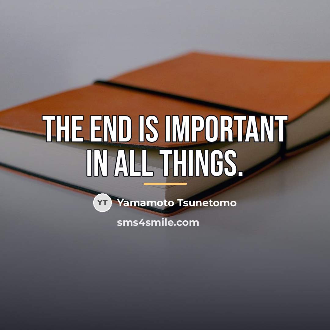 “The end is important in all things.…” quote by Yamamoto Tsunetomo